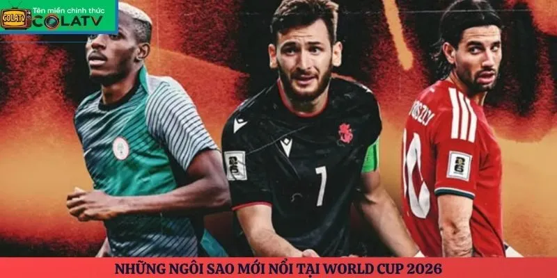 Những ngôi sao mới nổi tại World Cup 2026