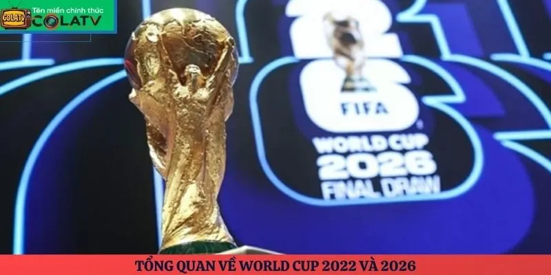 Tổng quan về World Cup 2022 và 2026