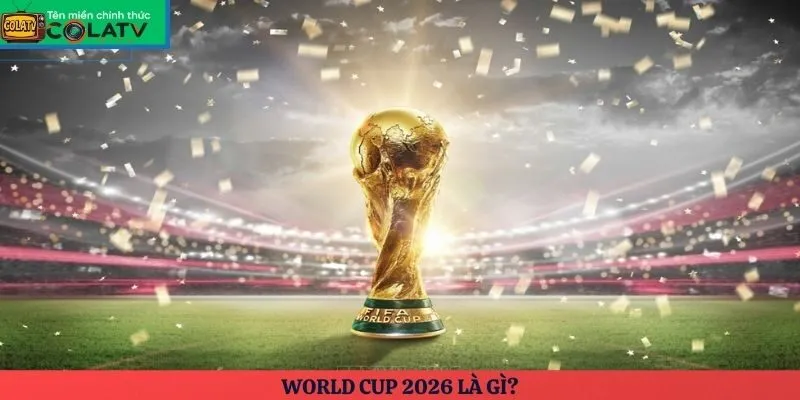 World Cup 2026 là gì?